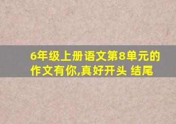 6年级上册语文第8单元的作文有你,真好开头 结尾